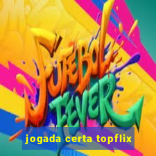 jogada certa topflix